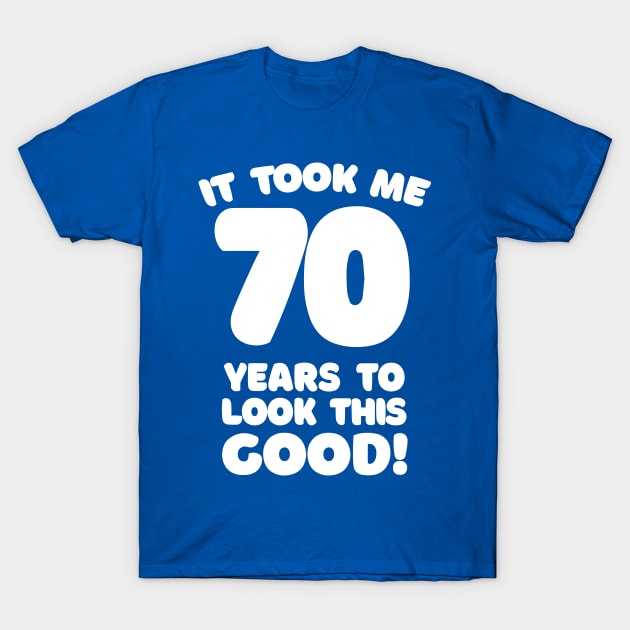 It Took Me 70 Years To Look This Good - Funny Birthday Design T-Shirt by DankFutura